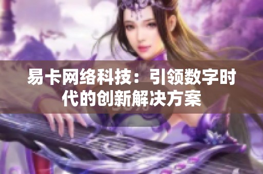 易卡网络科技：引领数字时代的创新解决方案