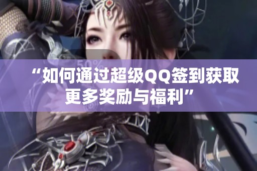 “如何通过超级QQ签到获取更多奖励与福利”