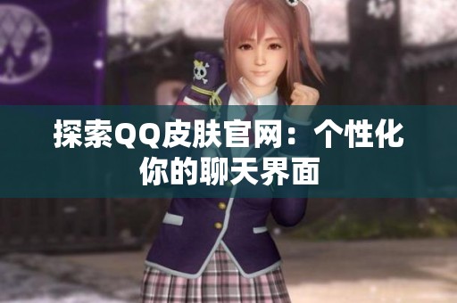 探索QQ皮肤官网：个性化你的聊天界面
