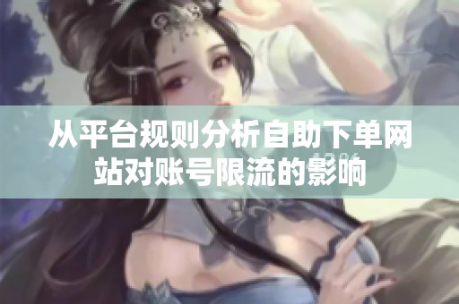 从平台规则分析自助下单网站对账号限流的影响