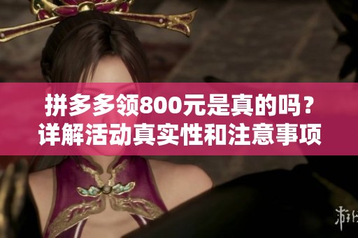 拼多多领800元是真的吗？详解活动真实性和注意事项
