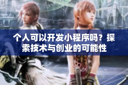 个人可以开发小程序吗？探索技术与创业的可能性