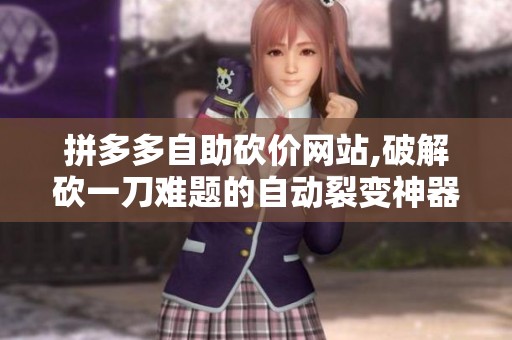 拼多多自助砍价网站,破解砍一刀难题的自动裂变神器