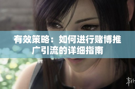 有效策略：如何进行赌博推广引流的详细指南