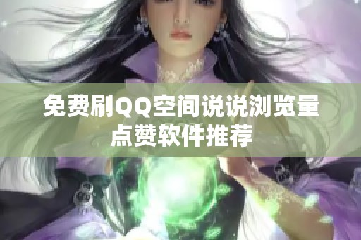 免费刷QQ空间说说浏览量点赞软件推荐
