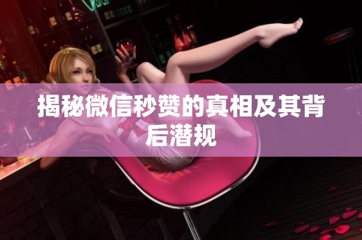 揭秘微信秒赞的真相及其背后潜规