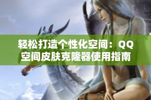 轻松打造个性化空间:QQ空间皮肤克隆器使用指南 轻松打造个性化空间:QQ空间皮肤克隆器使用指南