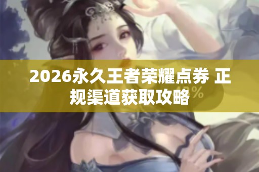 2026永久王者荣耀点券 正规渠道获取攻略