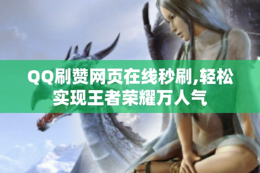 QQ刷赞网页在线秒刷,轻松实现王者荣耀万人气 QQ刷赞网页在线秒刷,轻松实现王者荣耀万人气