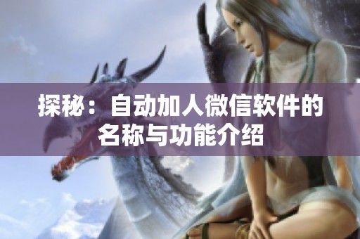 探秘：自动加人微信软件的名称与功能介绍