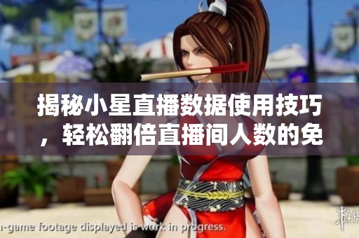 揭秘小星直播数据使用技巧，轻松翻倍直播间人数的免费工具