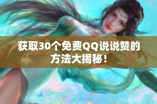 获取30个免费QQ说说赞的方法大揭秘! 获取30个免费QQ说说赞的方法大揭秘!