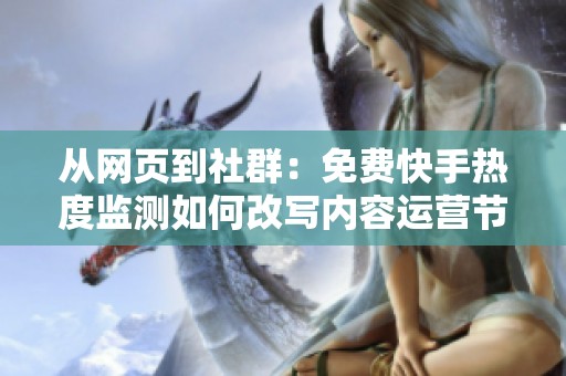 从网页到社群:免费快手热度监测如何改写内容运营节奏 从网页到社群:免费快手热度监测如何改写内容运营节奏
