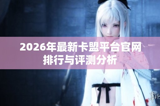 2026年最新卡盟平台官网排行与评测分析 2026年最新卡盟平台官网排行与评测分析