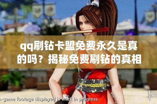 qq刷钻卡盟免费永久是真的吗?揭秘免费刷钻的真相与骗局 qq刷钻卡盟免费永久是真的吗?揭秘免费刷钻的真相与骗局