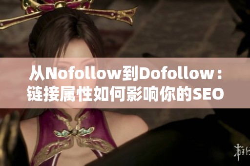从Nofollow到Dofollow:链接属性如何影响你的SEO效果? 从Nofollow到Dofollow:链接属性如何影响你的SEO效果?