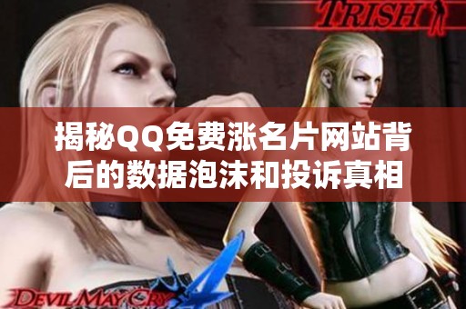揭秘QQ免费涨名片网站背后的数据泡沫和投诉真相 揭秘QQ免费涨名片网站背后的数据泡沫和投诉真相