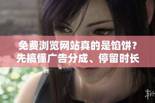 免费浏览网站真的是馅饼？先搞懂广告分成、停留时长与跳出率