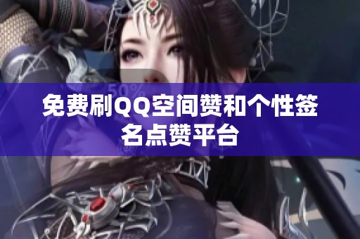 免费刷QQ空间赞和个性签名点赞平台 免费刷QQ空间赞和个性签名点赞平台