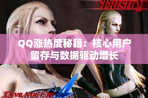 QQ涨热度秘籍：核心用户留存与数据驱动增长