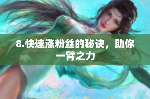 8.快速涨粉丝的秘诀,助你一臂之力 8.快速涨粉丝的秘诀,助你一臂之力