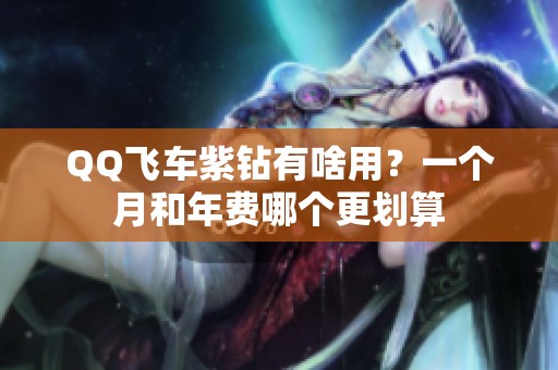 QQ飞车紫钻有啥用?一个月和年费哪个更划算 QQ飞车紫钻有啥用?一个月和年费哪个更划算