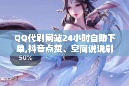 QQ代刷网站24小时自助下单,抖音点赞、空间说说刷赞免费推广 QQ代刷网站24小时自助下单,抖音点赞、空间说说刷赞免费推广