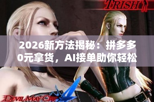 2026新方法揭秘:拼多多0元拿货,AI接单助你轻松过关差0.01元 2026新方法揭秘:拼多多0元拿货,AI接单助你轻松过关差0.01元