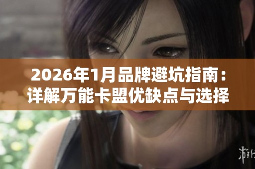 2026年1月品牌避坑指南:详解万能卡盟优缺点与选择建议 2026年1月品牌避坑指南:详解万能卡盟优缺点与选择建议