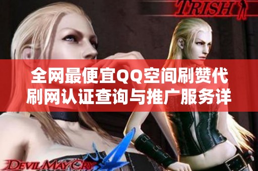 全网最便宜QQ空间刷赞代刷网认证查询与推广服务详解