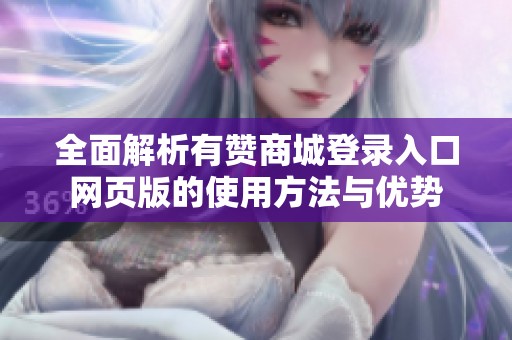 全面解析有赞商城登录入口网页版的使用方法与优势 全面解析有赞商城登录入口网页版的使用方法与优势