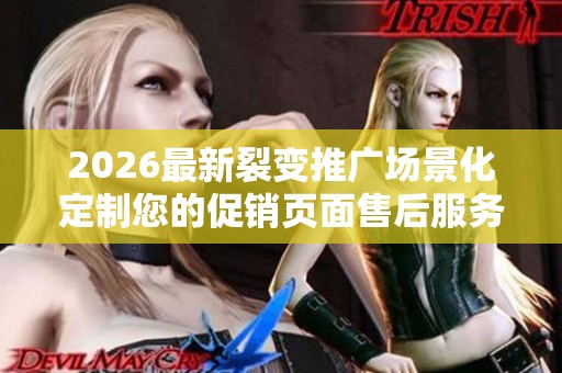 2026最新裂变推广场景化定制您的促销页面售后服务电话-全国400 2026最新裂变推广场景化定制您的促销页面售后服务电话-全国400